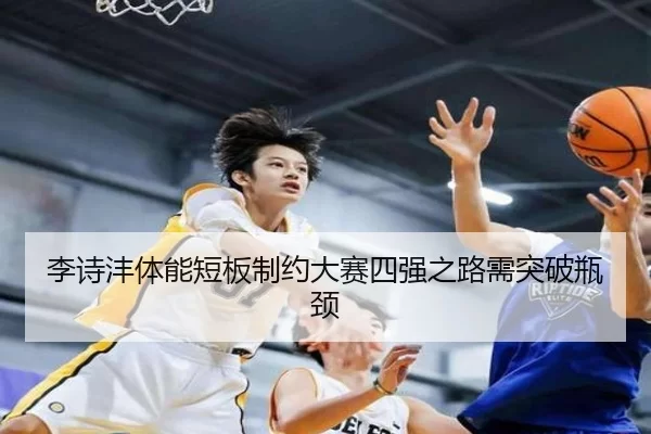 李诗沣体能短板制约大赛四强之路需突破瓶颈